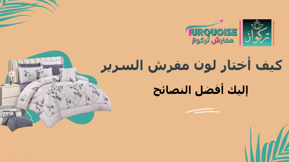 كيف أختار لون مفرش السرير المناسب لغرفتي؟ إليك أفضل النصائح