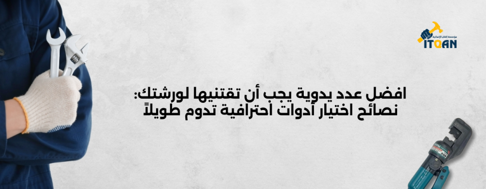 أنواع العدد اليدوية واستخداماتها: أدوات لا غنى عنها لكل مهمة