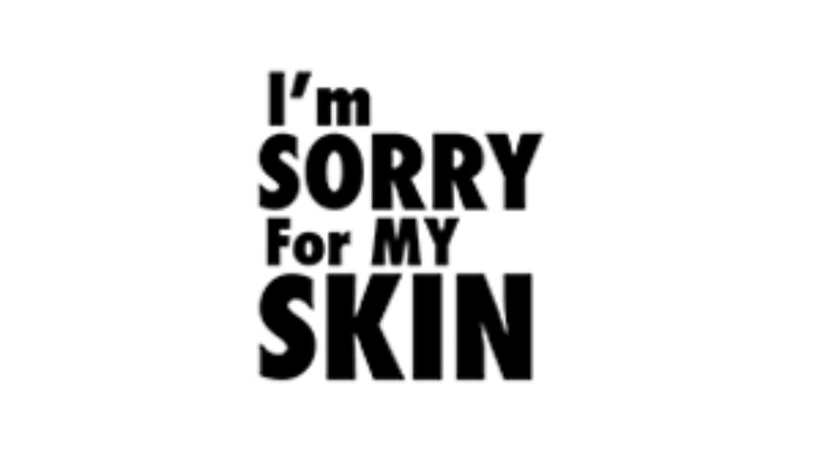 I'M SORRY FOR MY SKIN