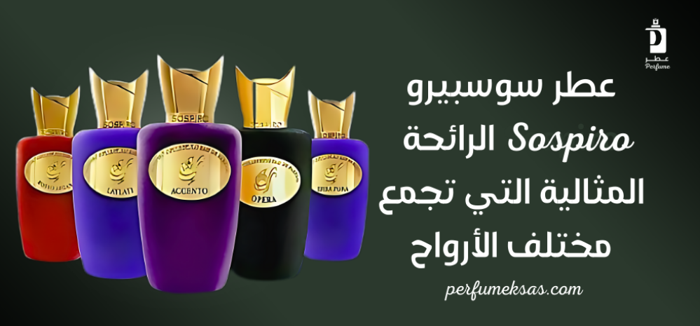 عطر سوسبيرو Sospiro: الرائحة المثالية التي تجمع مختلف الأرواح 2024