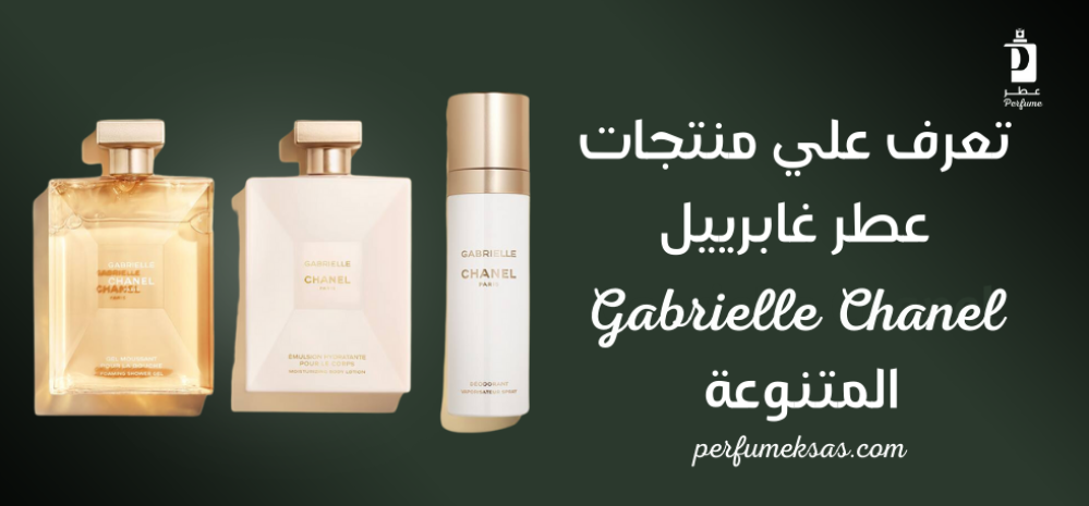 تعرف علي منتجات عطر Gabrielle Chanel المتنوعة 2024