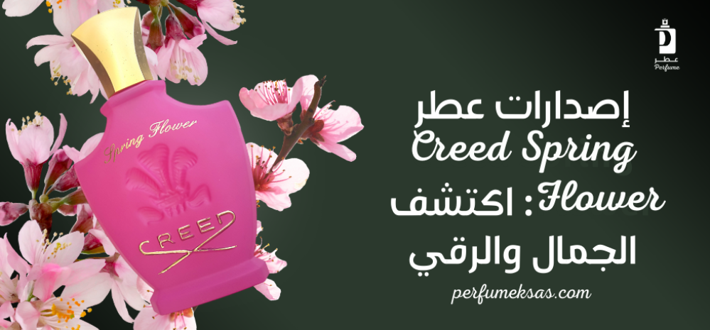 إصدارات عطر Creed Spring Flower: اكتشف الجمال والرقي 2024