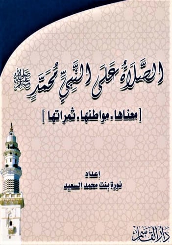 الصلاة على النبي محمد صلى الله عليه وسلم ـ معناها ـ مواطنها ـ ثمراتها.