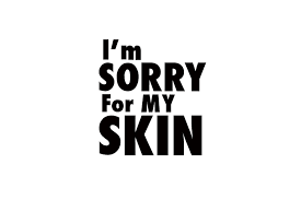 Im sorry for My skin-اي يام سوري فور ماي سكين