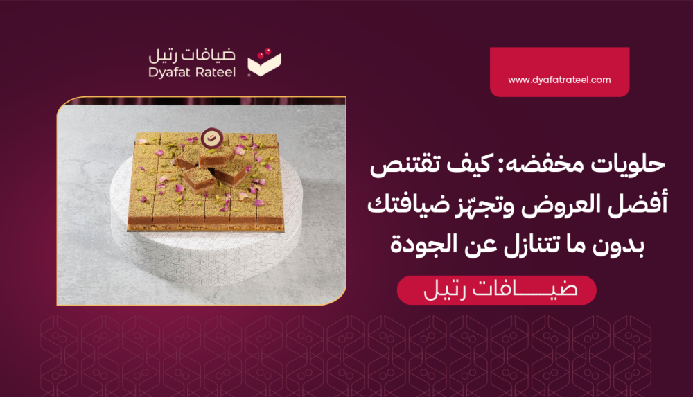 حلويات مخفضه: كيف تقتنص أفضل العروض وتجهّز ضيافتك بدون ما تتنازل عن الجودة