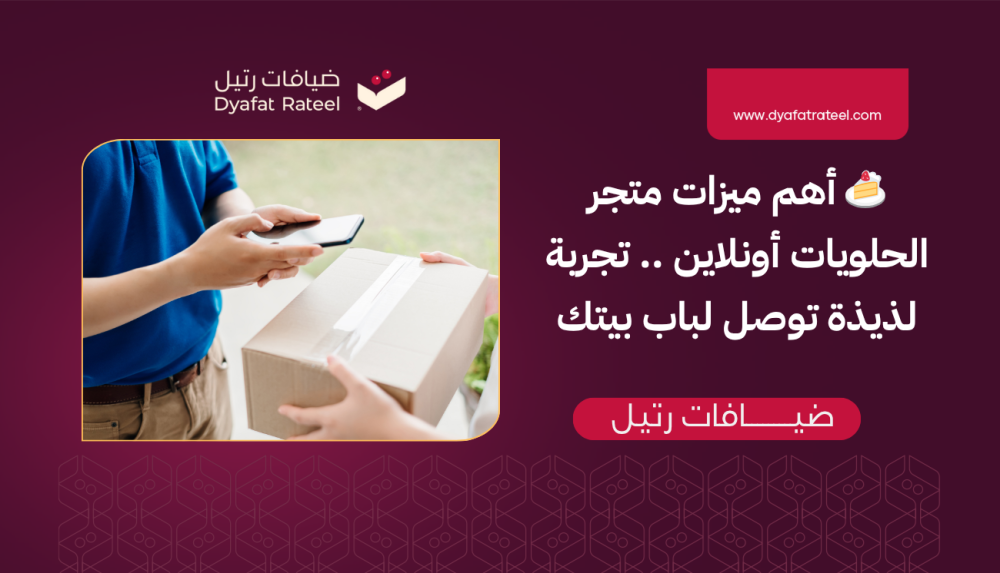 أهم ميزات متجر الحلويات أونلاين .. تجربة لذيذة توصل لباب بيتك