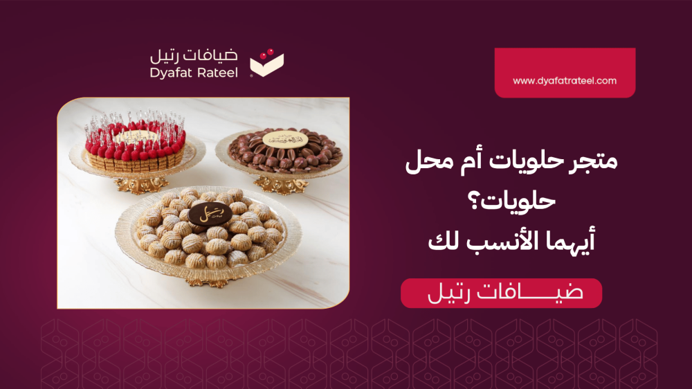 متجر حلويات أم محل حلويات؟ أيهما أنسب لك حسب وقتك واحتياجك؟