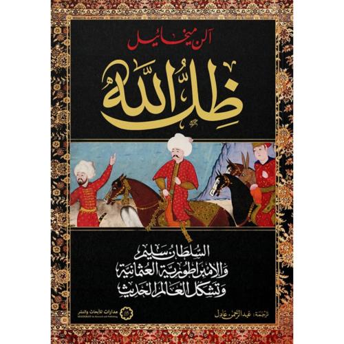 ظل الله السلطان سليم والامبراطورية العثمانية وتشكيل العالم الحديث