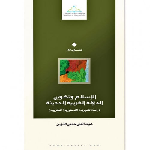 الاسلام وتكوين الدولة العربية الحديثة دراسة للتجرية الدستورية المغربية