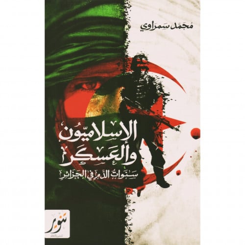 الاسلاميون والعسكر سنوات الدم في الجزائر
