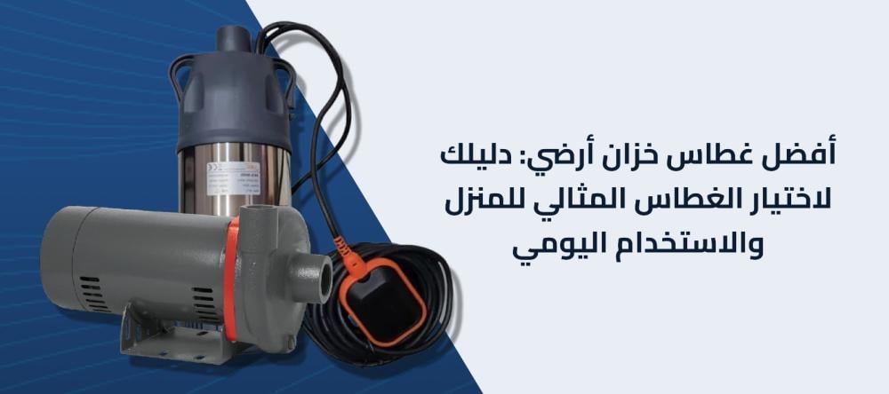 أفضل غطاس خزان أرضي: دليلك لاختيار الغطاس المثالي للمنزل والاستخدام اليومي