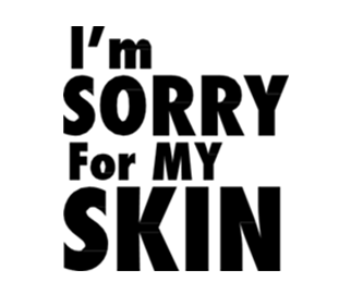 I'm SORRY For MY SKIN