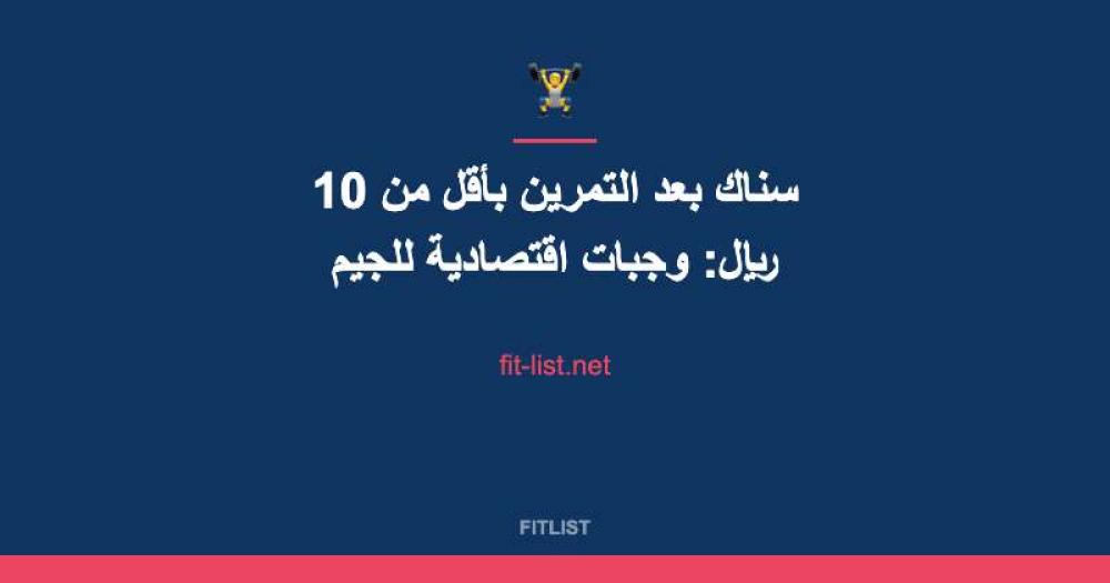 سناك بعد التمرين بأقل من 10 ريال: وجبات اقتصادية للجيم