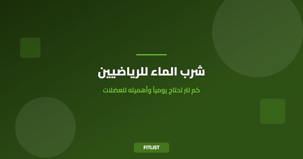 شرب الماء للرياضيين: كم لتر تحتاج يومياً وأهميته للعضلات