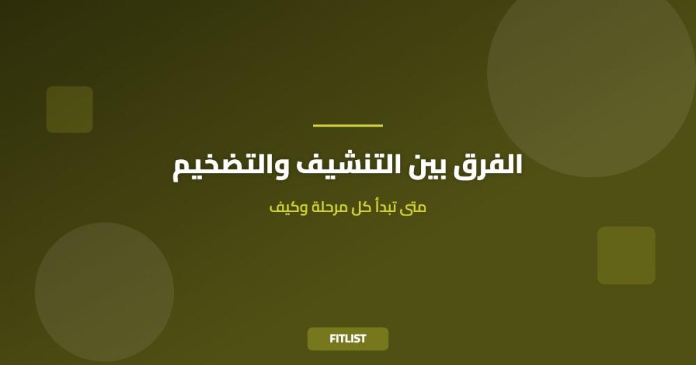 الفرق بين التنشيف والتضخيم: متى تبدأ كل مرحلة وكيف