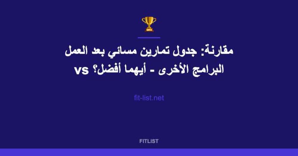 مقارنة: جدول تمارين مسائي بعد العمل vs البرامج الأخرى - أيهما أفضل؟
