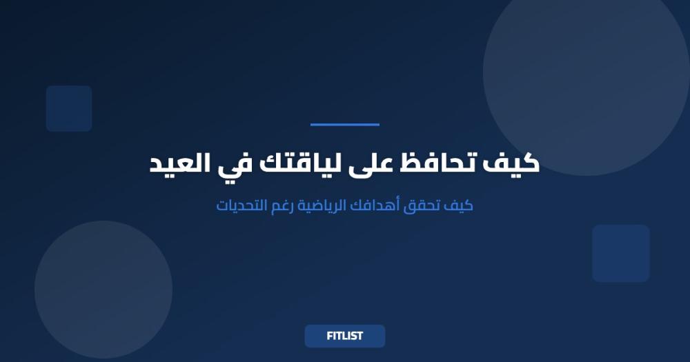 كيف تحافظ على لياقتك في العيد: كيف تحقق أهدافك الرياضية رغم التحديات