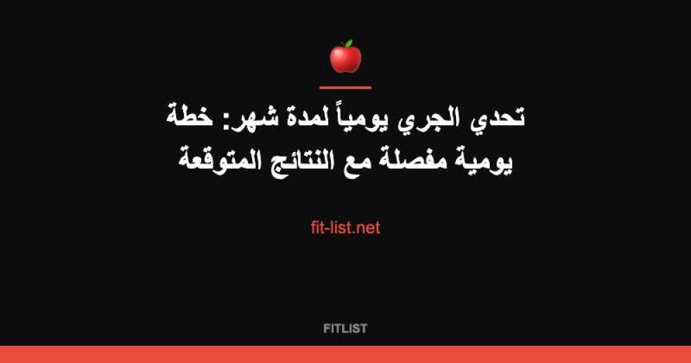 تحدي الجري يومياً لمدة شهر: خطة يومية مفصلة مع النتائج المتوقعة