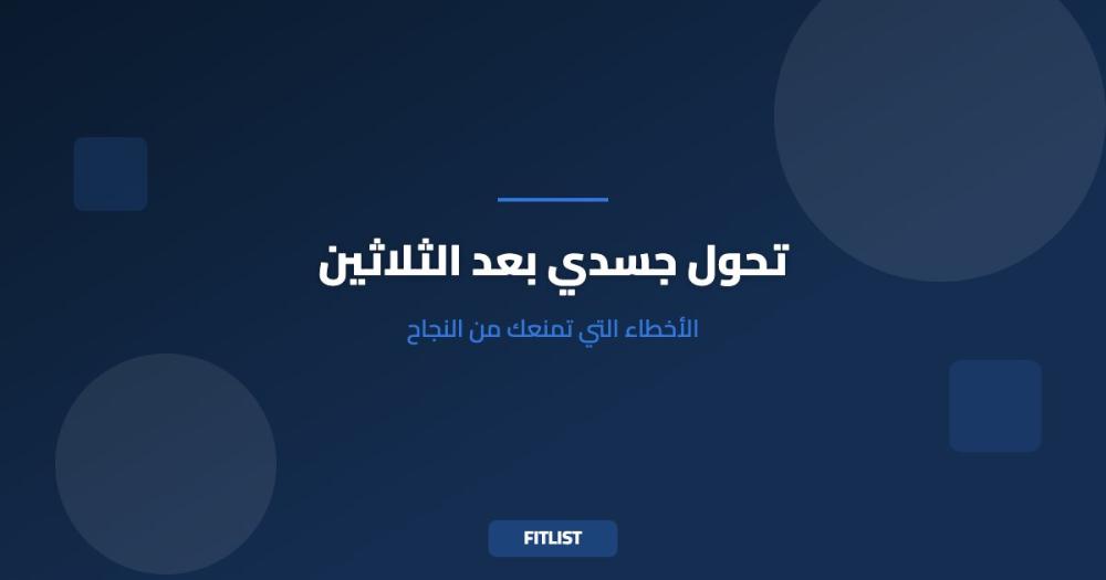 تحول جسدي بعد الثلاثين: الأخطاء التي تمنعك من النجاح