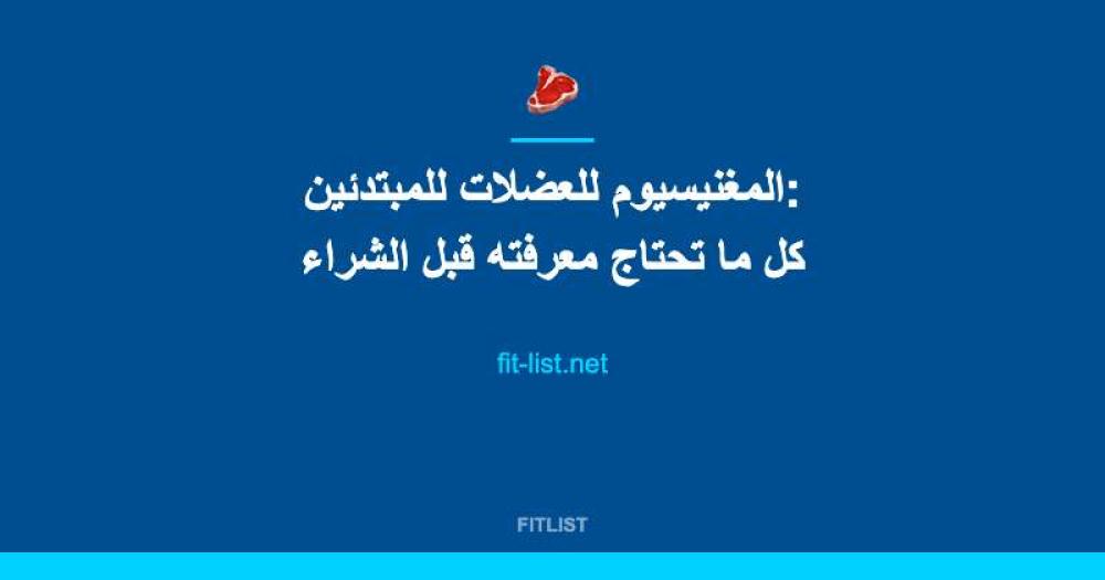المغنيسيوم للعضلات للمبتدئين: كل ما تحتاج معرفته قبل الشراء