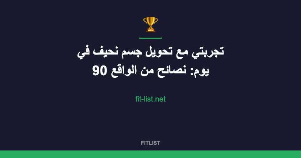 تجربتي مع تحويل جسم نحيف في 90 يوم: نصائح من الواقع