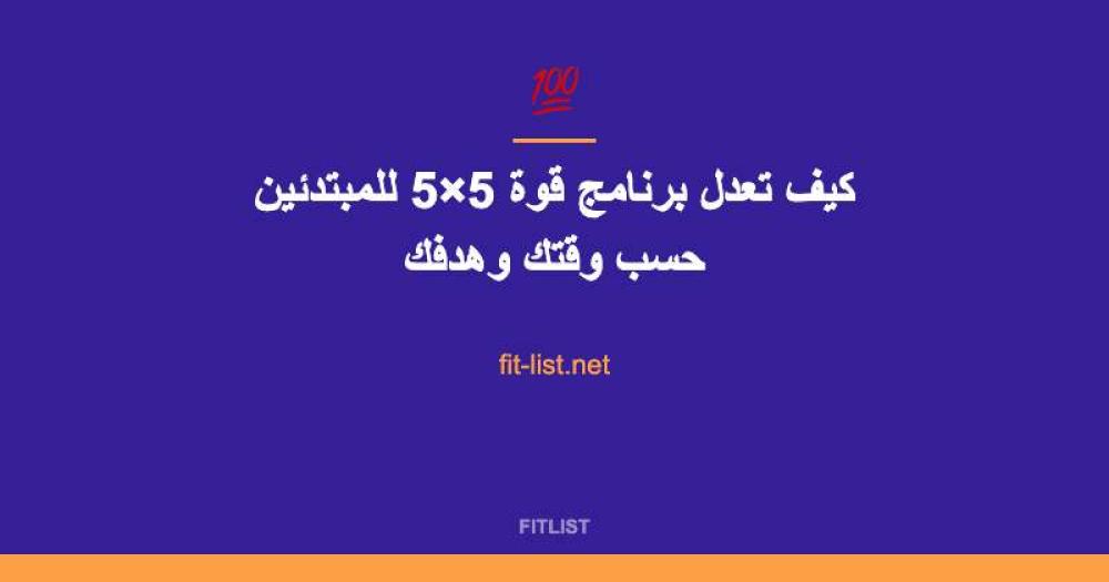 كيف تعدل برنامج قوة 5×5 للمبتدئين حسب وقتك وهدفك