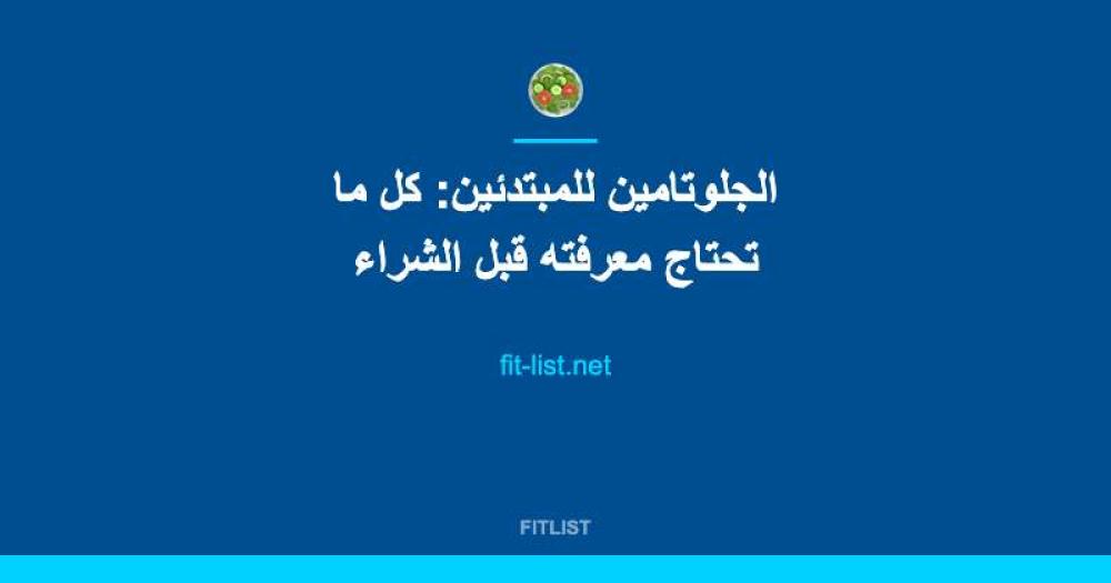 الجلوتامين للمبتدئين: كل ما تحتاج معرفته قبل الشراء