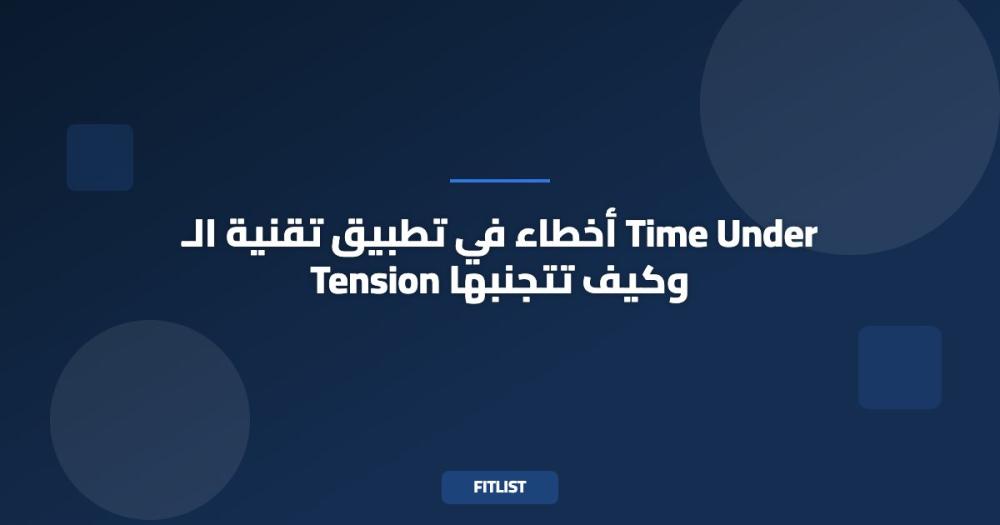 أخطاء في تطبيق تقنية الـ Time Under Tension وكيف تتجنبها