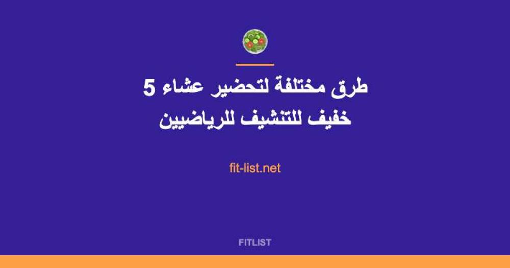 5 طرق مختلفة لتحضير عشاء خفيف للتنشيف للرياضيين
