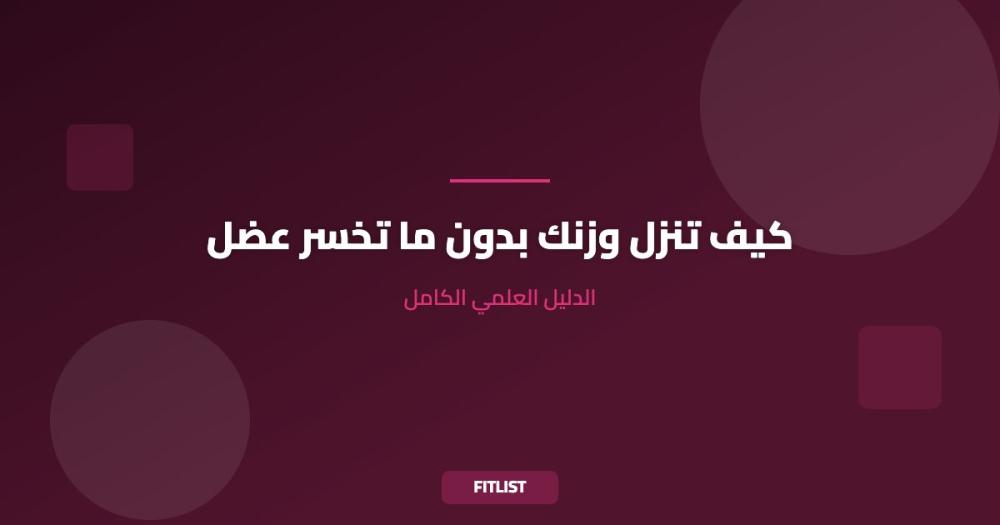 كيف تنزل وزنك بدون ما تخسر عضل: الدليل العلمي الكامل
