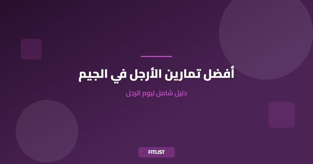 أفضل تمارين الأرجل في الجيم: دليل شامل ليوم الرجل