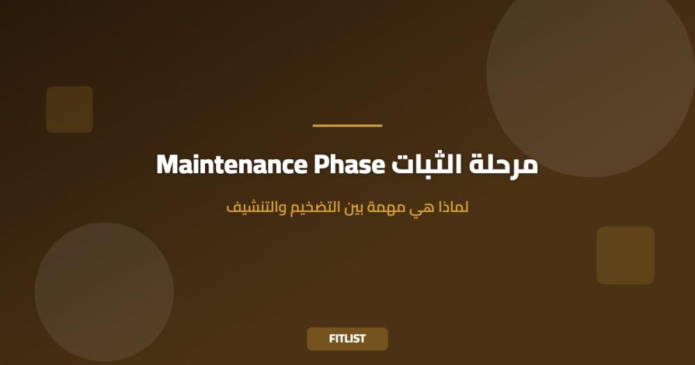 Maintenance Phase مرحلة الثبات: لماذا هي مهمة بين التضخيم والتنشيف