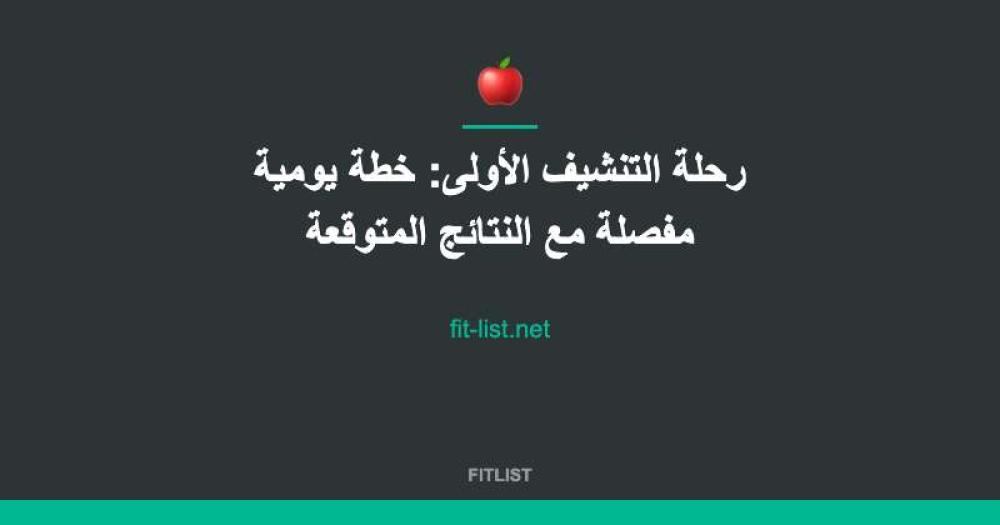 رحلة التنشيف الأولى: خطة يومية مفصلة مع النتائج المتوقعة