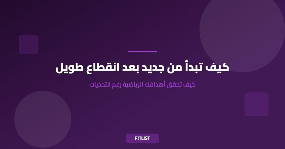 كيف تبدأ من جديد بعد انقطاع طويل: كيف تحقق أهدافك الرياضية رغم التحديات