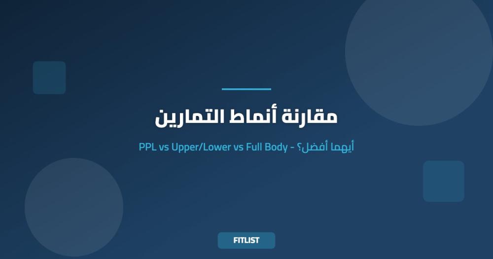 مقارنة أنماط التمارين: PPL vs Upper/Lower vs Full Body - أيهما أفضل؟