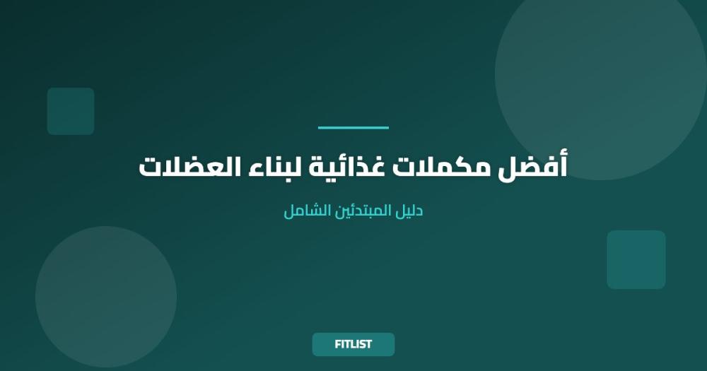 أفضل مكملات غذائية لبناء العضلات: دليل المبتدئين الشامل