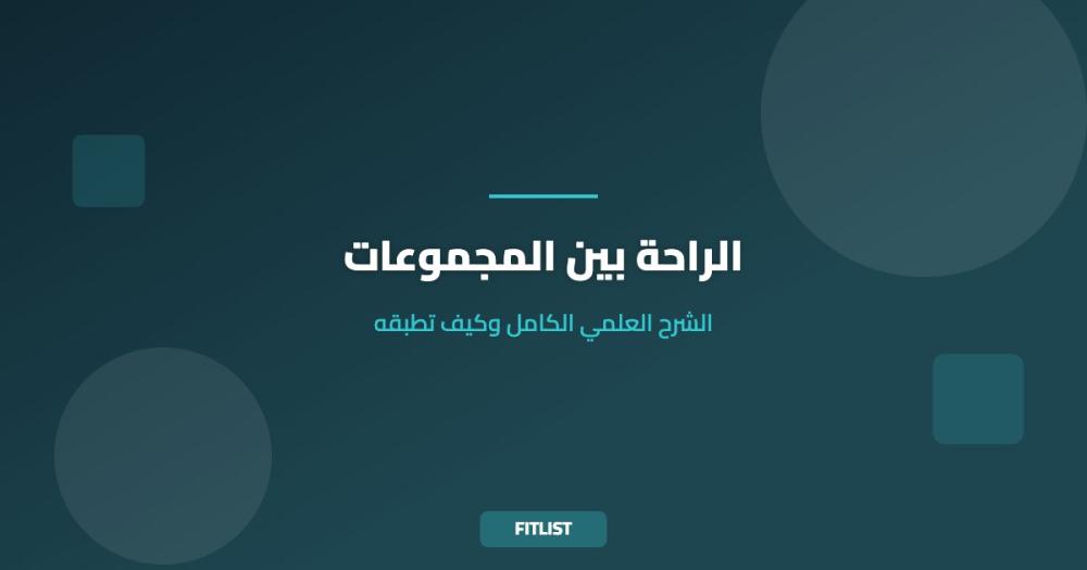 الراحة بين المجموعات: الشرح العلمي الكامل وكيف تطبقه