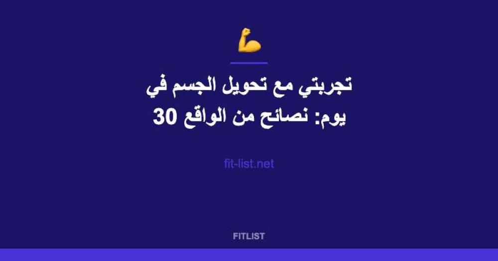 تجربتي مع تحويل الجسم في 30 يوم: نصائح من الواقع