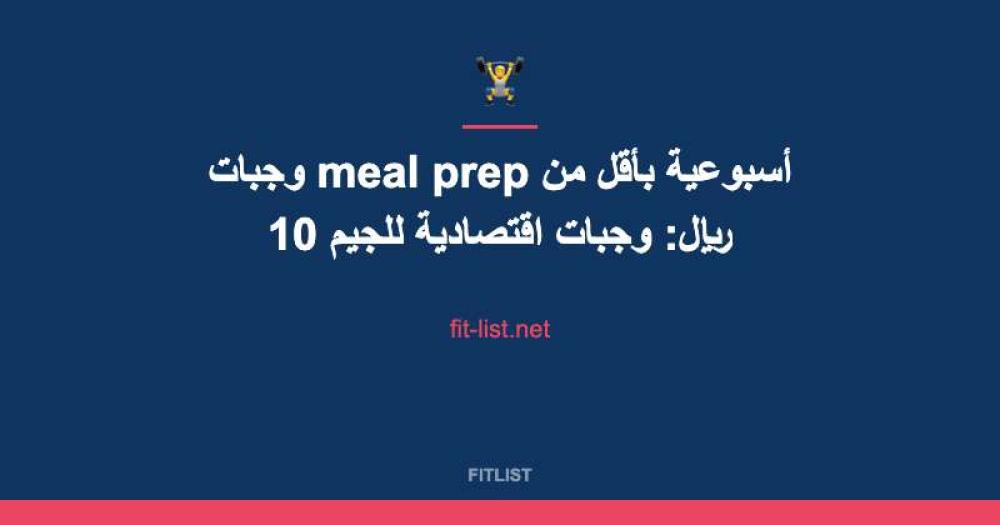 وجبات meal prep أسبوعية بأقل من 10 ريال: وجبات اقتصادية للجيم
