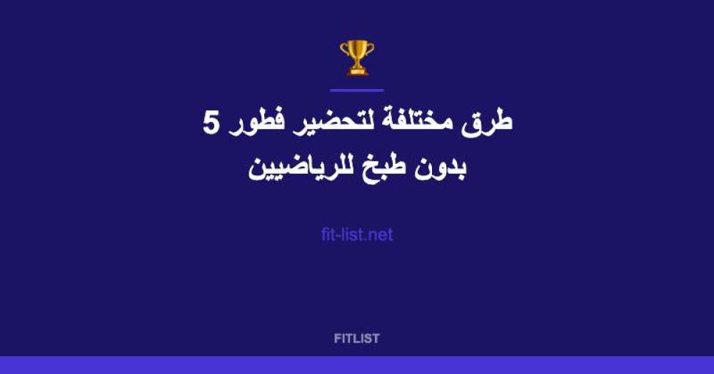 5 طرق مختلفة لتحضير فطور بدون طبخ للرياضيين