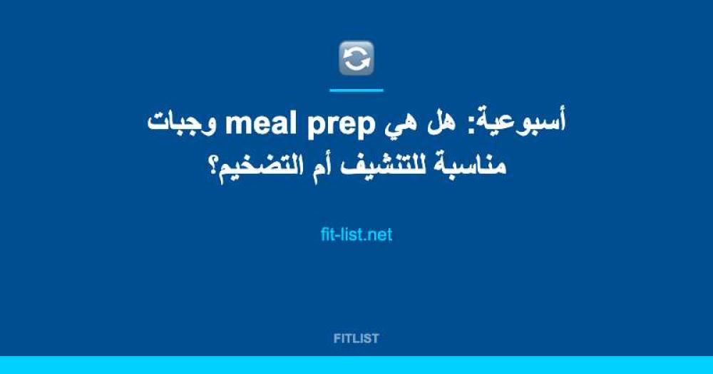 وجبات meal prep أسبوعية: هل هي مناسبة للتنشيف أم التضخيم؟