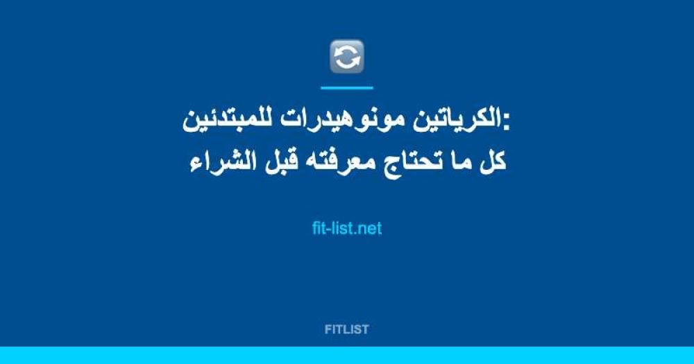 الكرياتين مونوهيدرات للمبتدئين: كل ما تحتاج معرفته قبل الشراء