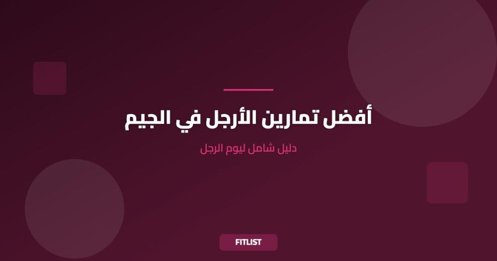 أفضل تمارين الأرجل في الجيم: دليل شامل ليوم الرجل