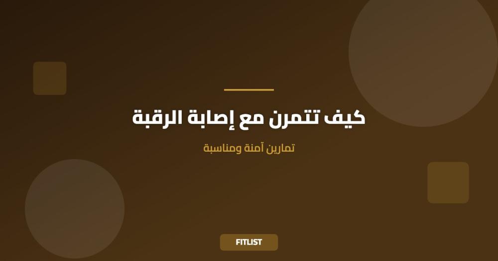 كيف تتمرن مع إصابة الرقبة: تمارين آمنة ومناسبة