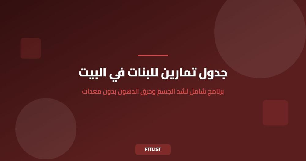 جدول تمارين للبنات في البيت: برنامج شامل لشد الجسم وحرق الدهون بدون معدات