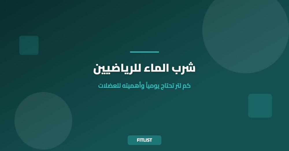 شرب الماء للرياضيين: كم لتر تحتاج يومياً وأهميته للعضلات