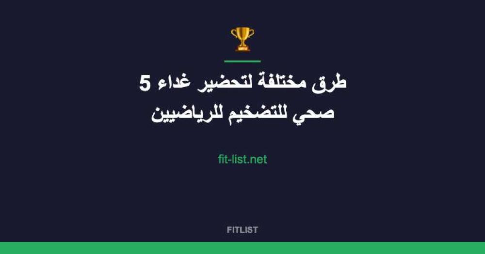 5 طرق مختلفة لتحضير غداء صحي للتضخيم للرياضيين