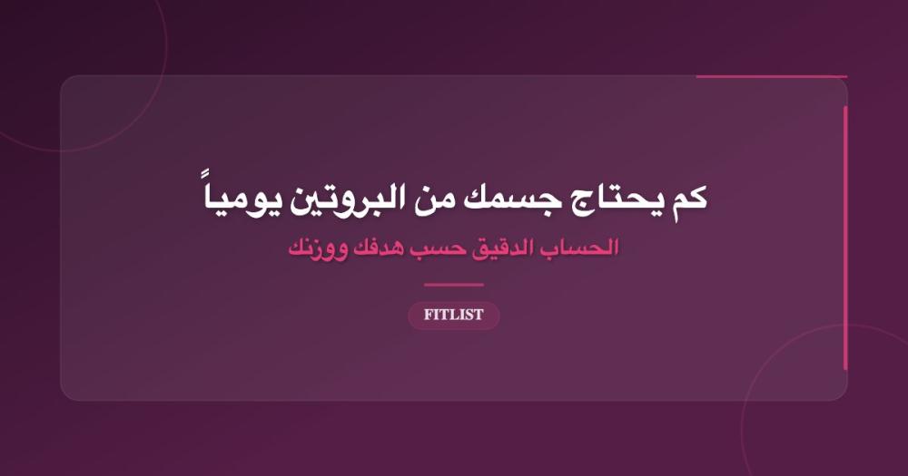 كم يحتاج جسمك من البروتين يومياً؟ الحساب الدقيق حسب هدفك ووزنك