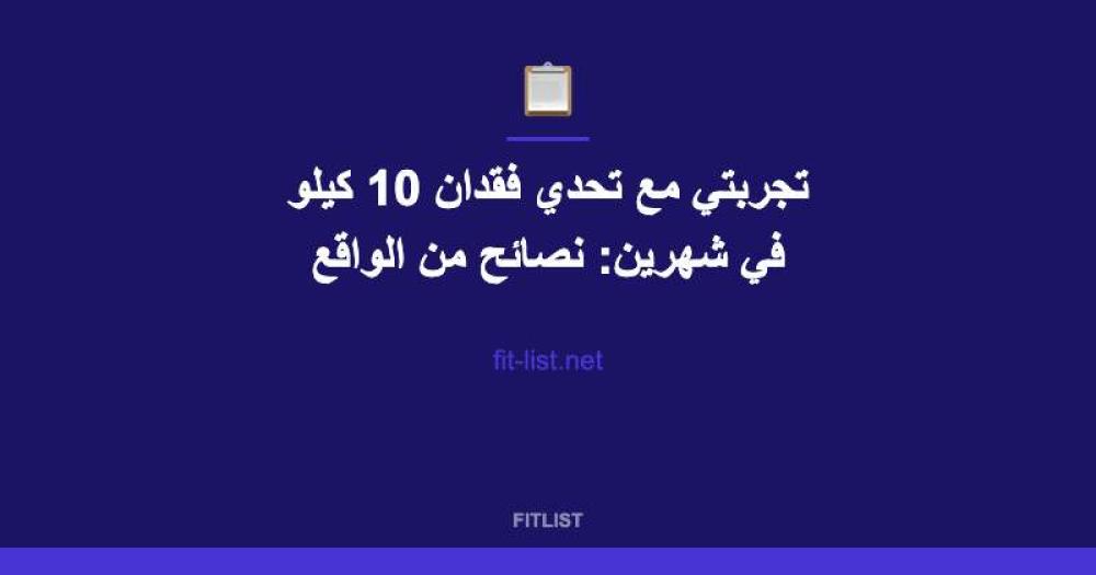 تجربتي مع تحدي فقدان 10 كيلو في شهرين: نصائح من الواقع