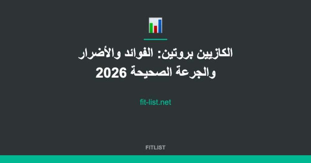 الكازيين بروتين: الفوائد والأضرار والجرعة الصحيحة 2026